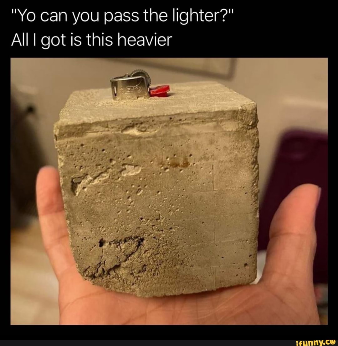 Yo Can You Pass The Lighter Alli Got Is This Heavier Ifunny