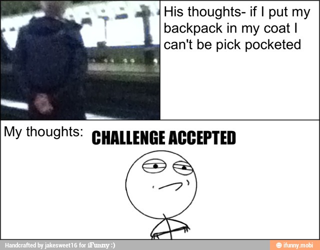 His thoughts- if I put my
backpack in my coat I
can't be pick pocketed