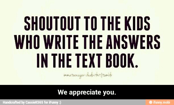 SHOUTOUT TO THE KIDS
WHO WRITE THE ANSWERS
INTHE TEXT BOOK. - We appreciate you.