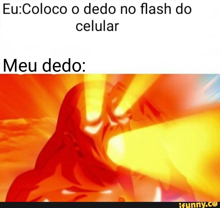 Eu:Coloco o dedo no flash do
celular
Meu dedo: