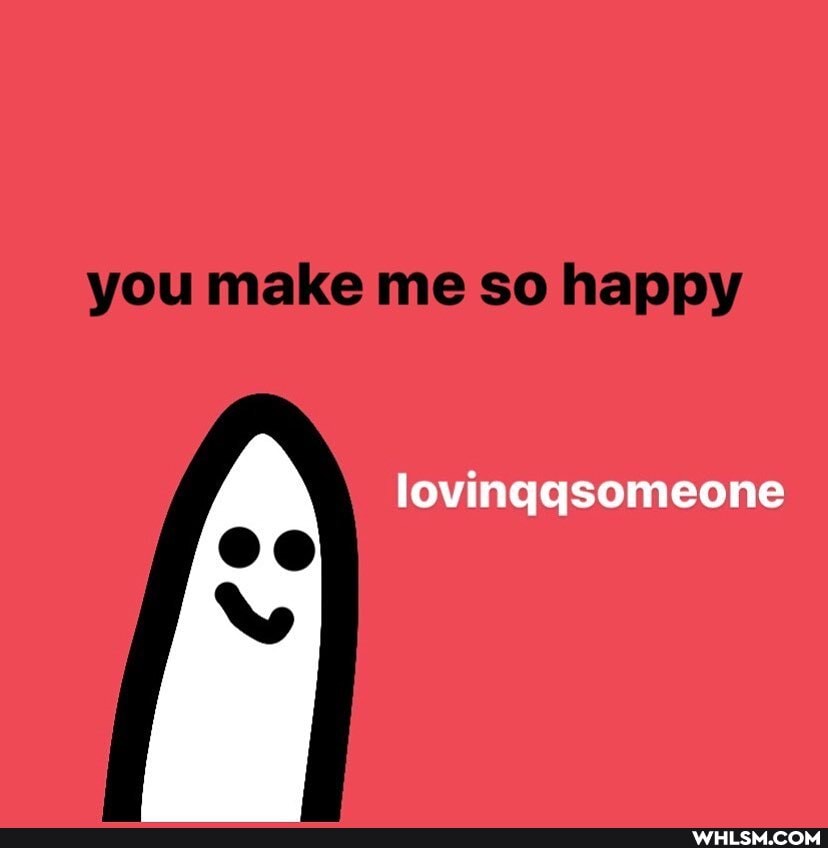 you make me so happy
lovinqqsomeone