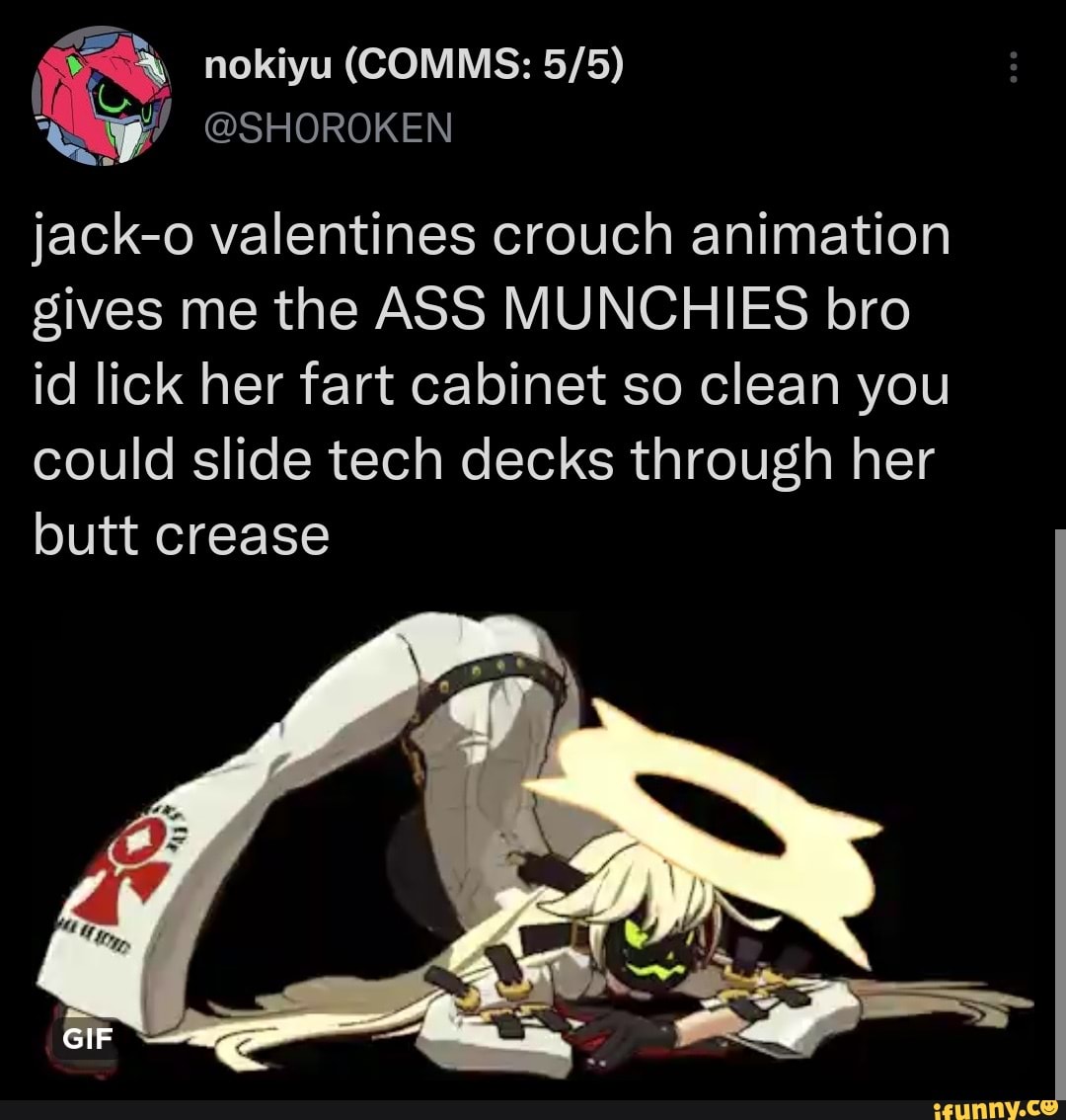 Nokiyu Comms Jack O Valentines Crouch Animation Gives Me The Ass Munchies Bro Id Lick Her Fart Cabinet So Clean You Could Slide Tech Decks Through Her Butt Crease