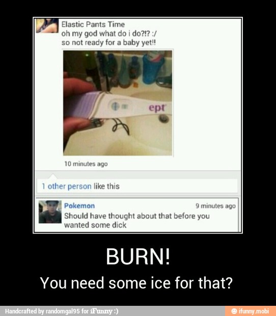 BURN!
You need some ice for that? - BURN!
You need some ice for that?