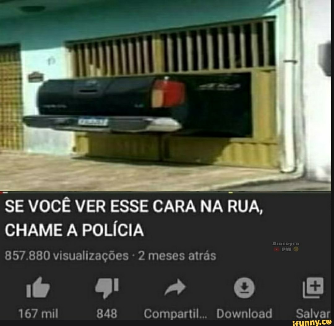 SE VOCÊ VER ESSE CARA NA RUA,
CHAME A POLÍCIA
857.880 visualizações 2 meses atrás
is
167 mil 848 ti Download Salvar