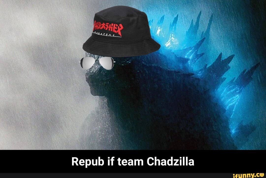 Repub if team Chadzilla - Repub if team Chadzilla