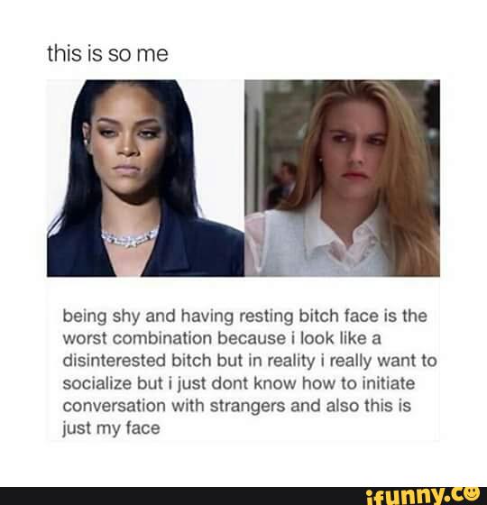 this is so me
being shy and havnng resting bitch {ace :5 lhe
worst combination because I
look like a
disintevested bitch but in reality i really want to
socialize but i just dont know how lo initiate
conversation wnh strangers and also [his is
Just my lace