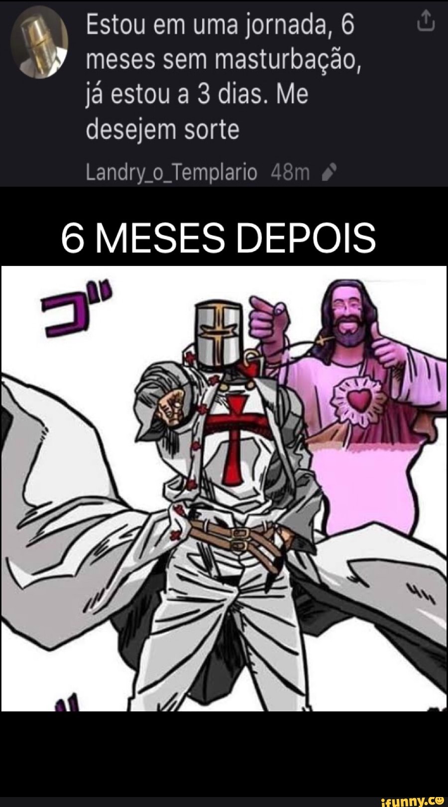 à" Estou em uma jornada, 6 y
meses sem masturbação,
já estou a 3 dias. Me
desejem sorte
6 MESES DEPOIS