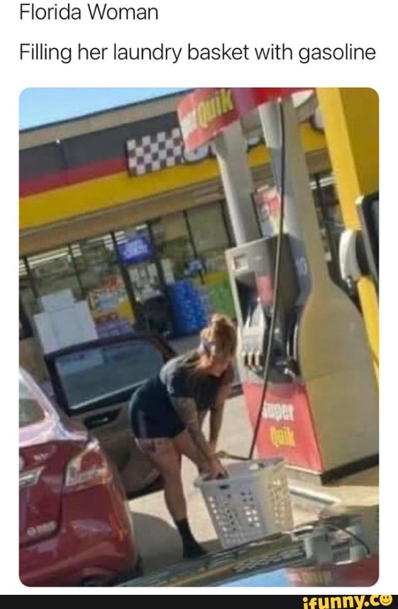 Florida Woman Filling her laundry basket with gasoline iFunny