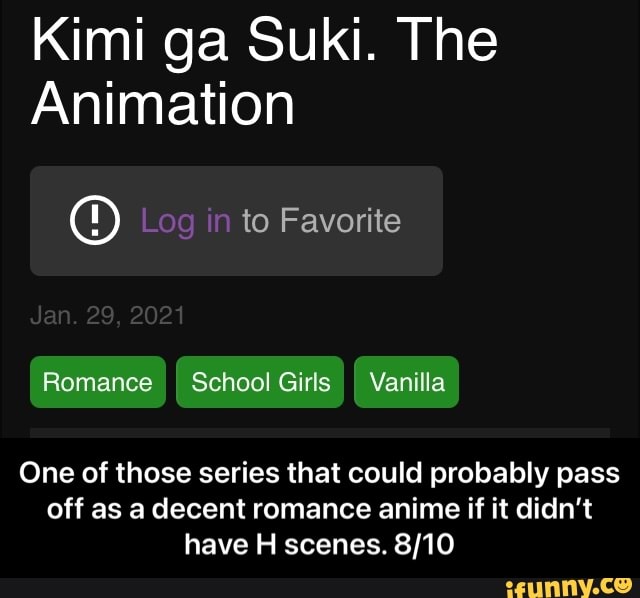 Kimi ga Suki. The
Animation
Lou in to Favorite
Jan 29 21
Romance School Girls Vanilla
One of those series that could probably pass off as a decent romance anime if it didn't have H scenes. - One of those series that could probably pass off as a decent romance anime if it didn’t have H scenes. 8/10