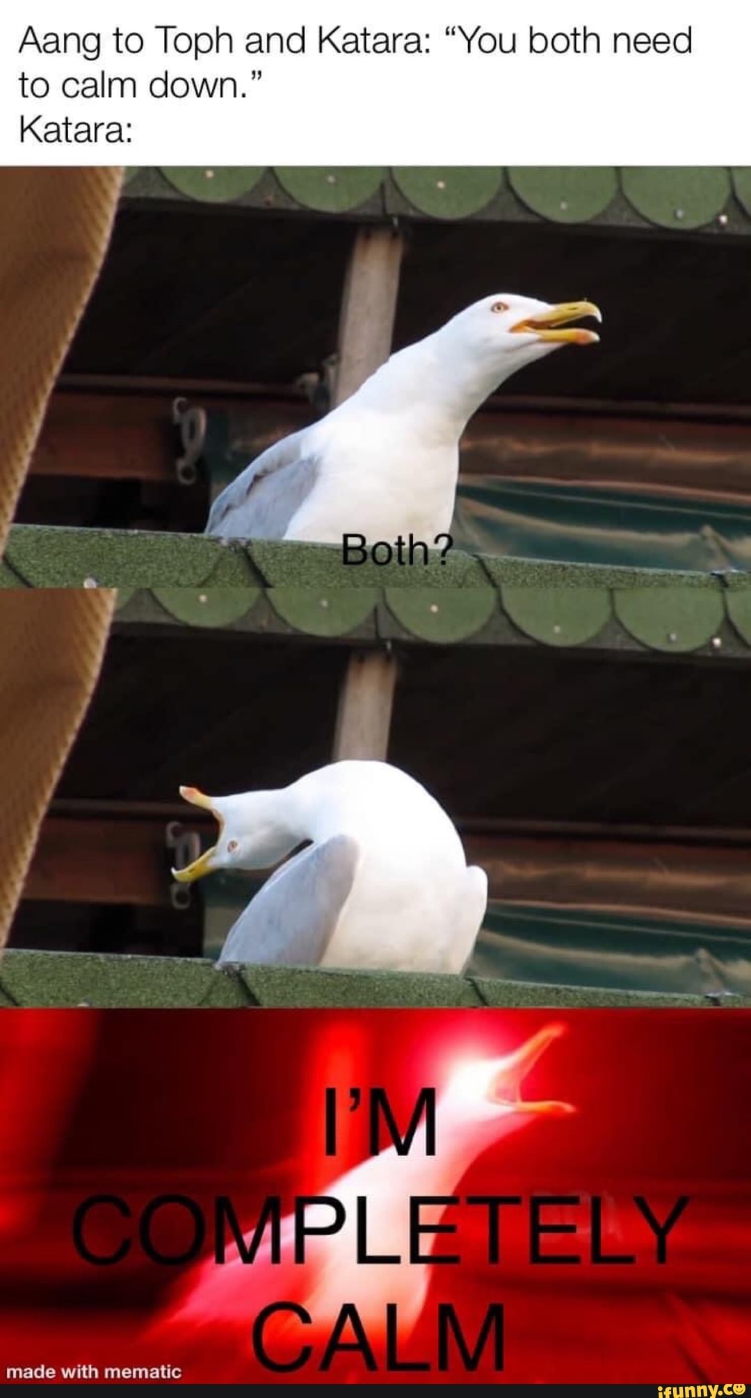 Aang to Toph and Katara: "You both need
to calm down."
Katara:
