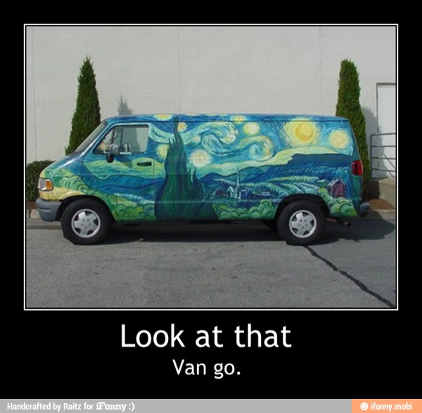 Look at that
Van go. - Look at that
Van go.