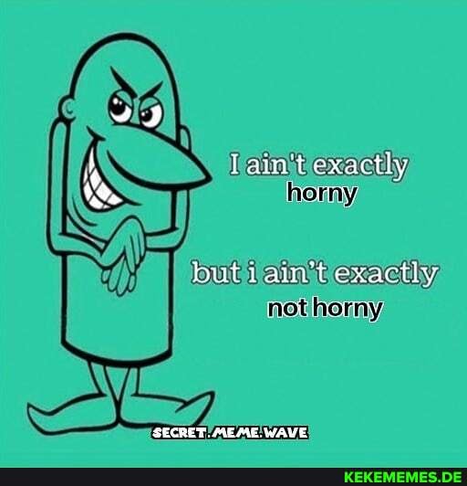[ain't exactly
horny
but i ain't exactly
not Aporrnky
SECRET. WAVE