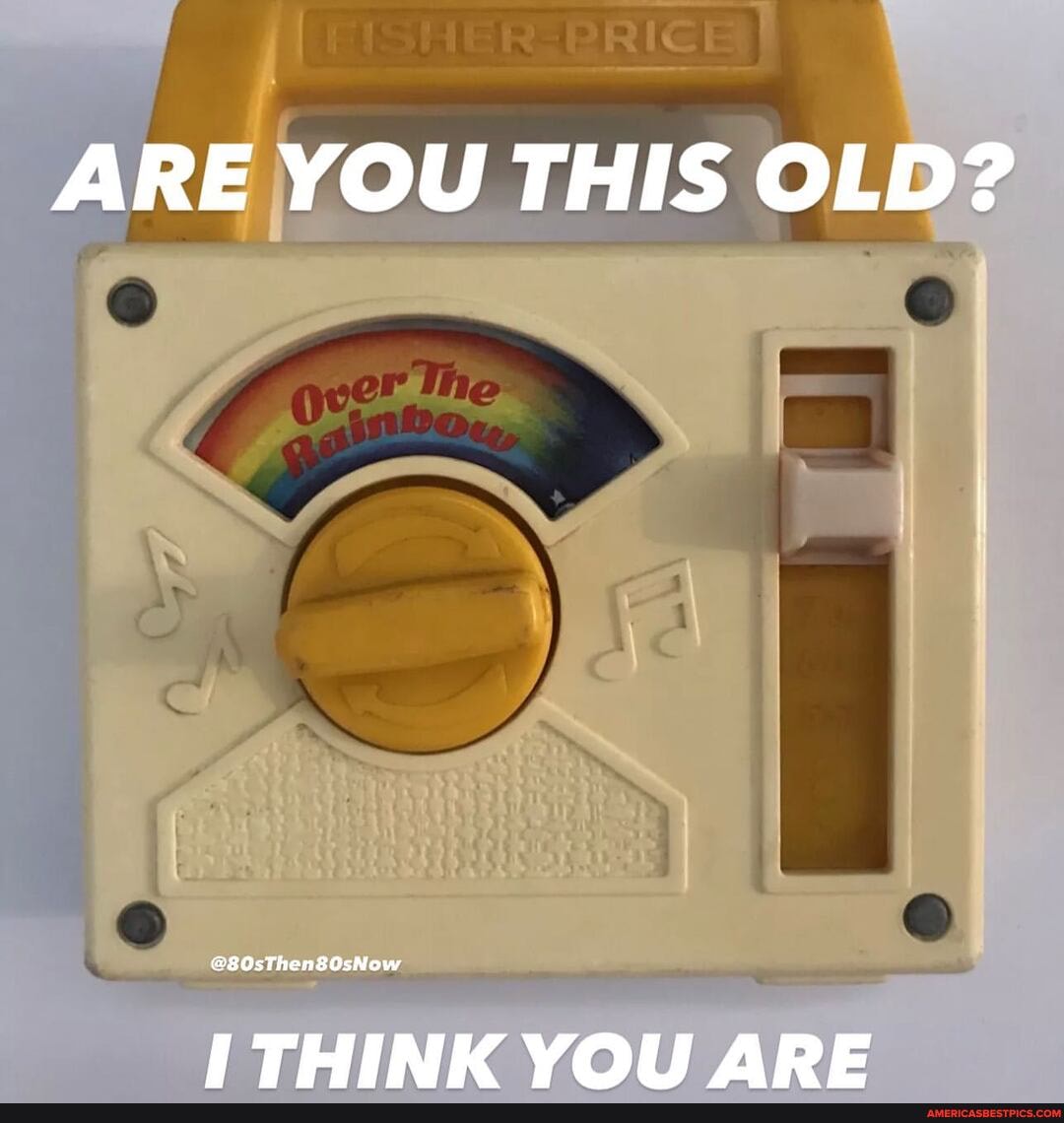 ARE YOU THIS OLD?
ITHINK YOU ARE