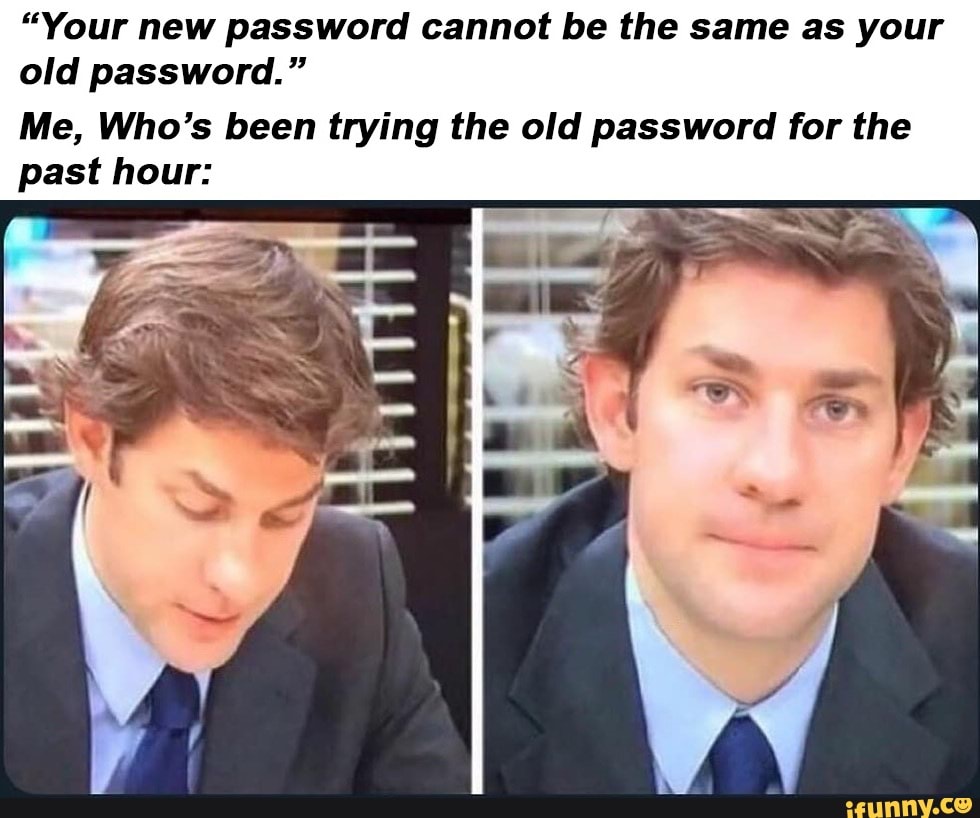 your-new-password-cannot-be-the-same-as-your-old-password-me-who-s