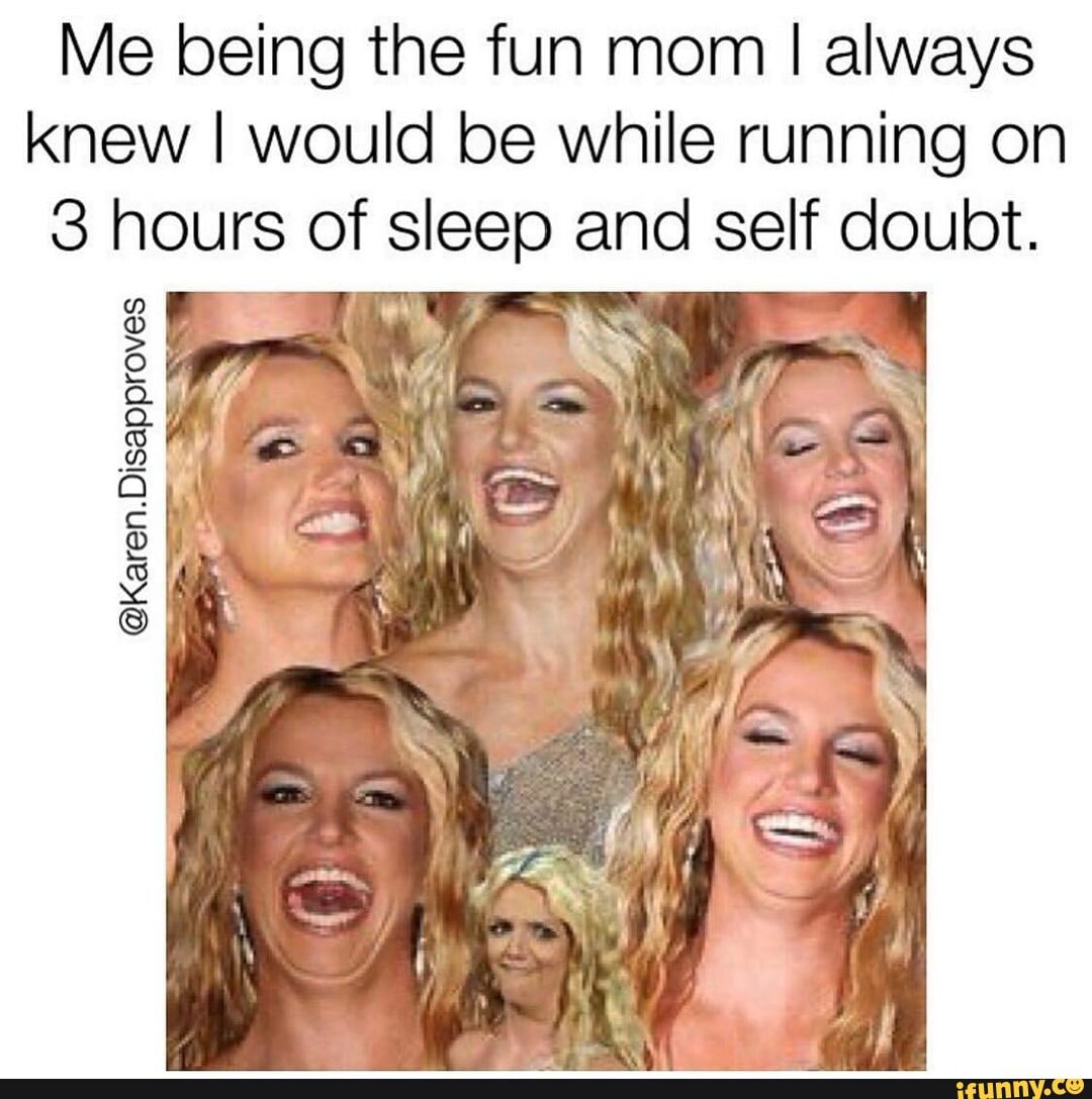 Me being the fun mom I always knew I would be while running on
3 hours of sleep and self doubt.
@Karen.Disapproves