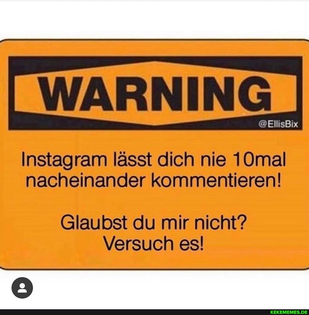 Instagram lässt dich nie 10mal nacheinander kommentieren!
Glaubst du mir nicht?
Versuch esl