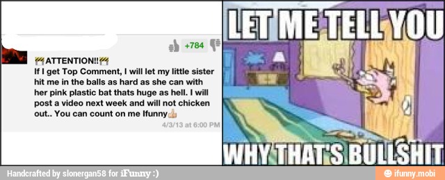 ah zee Mas
If get Top Comment, I will let my little sister
hit me in the balls as hard as she can with
Lt J