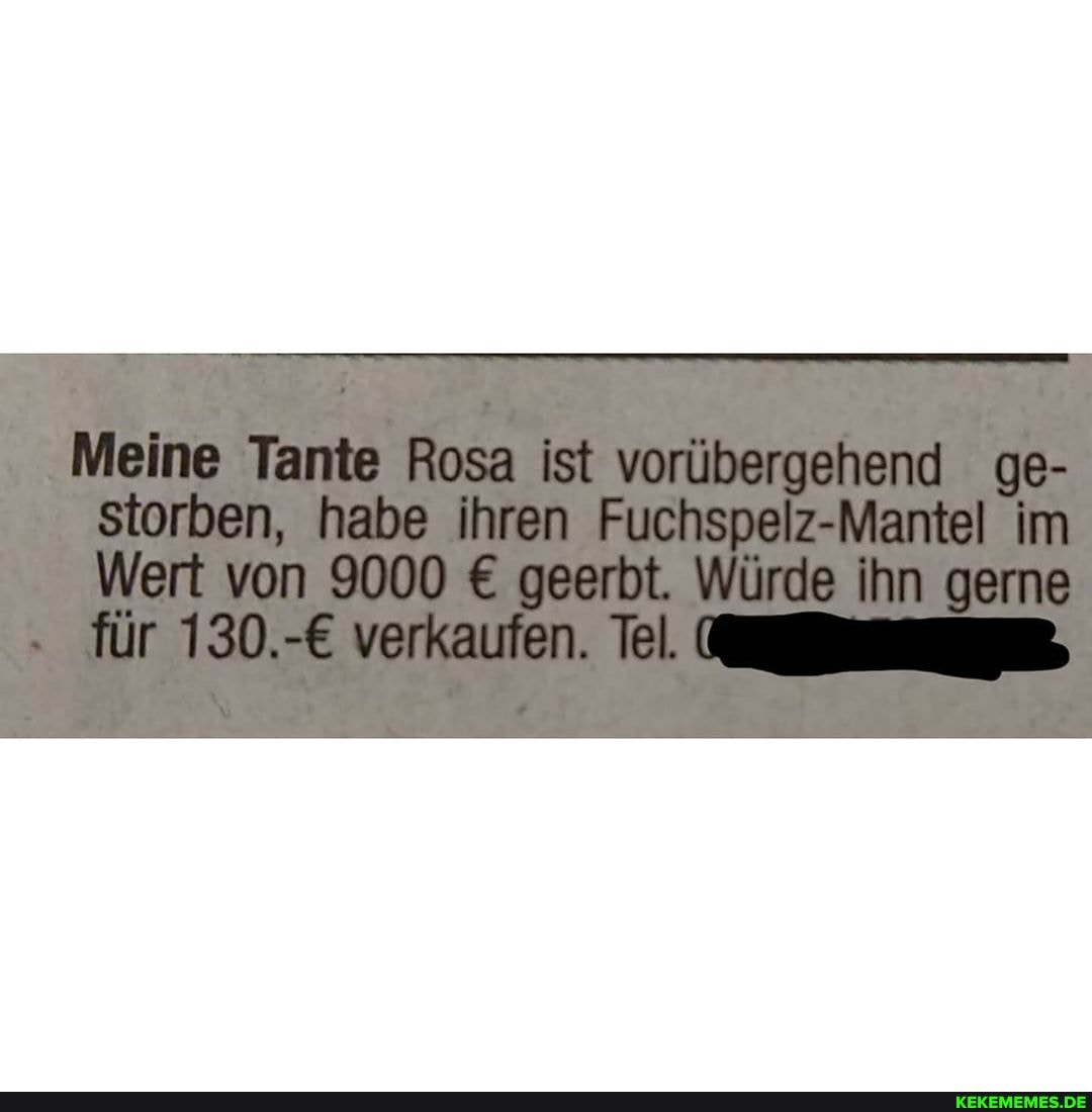 Neine Yanle Rosa Ist vorübergehend ge- siorben, habe ihren Fuchspelz-Mantel im
Went von 9000 geertot. Würde ihn geme für verkaufen.