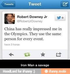 China has really impressed me in
the Olympics. They use
the same
person for every event. - Iron Man a savage