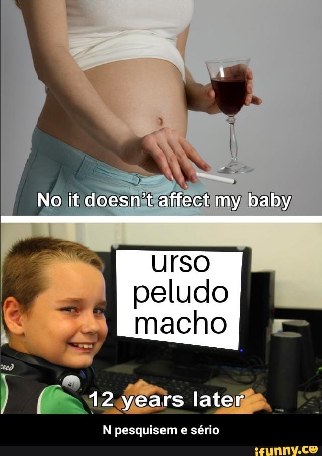 esnitanecumyibaby
o
(Bt ears later.
N pesquisem
e
sério - N pesquisem e sério