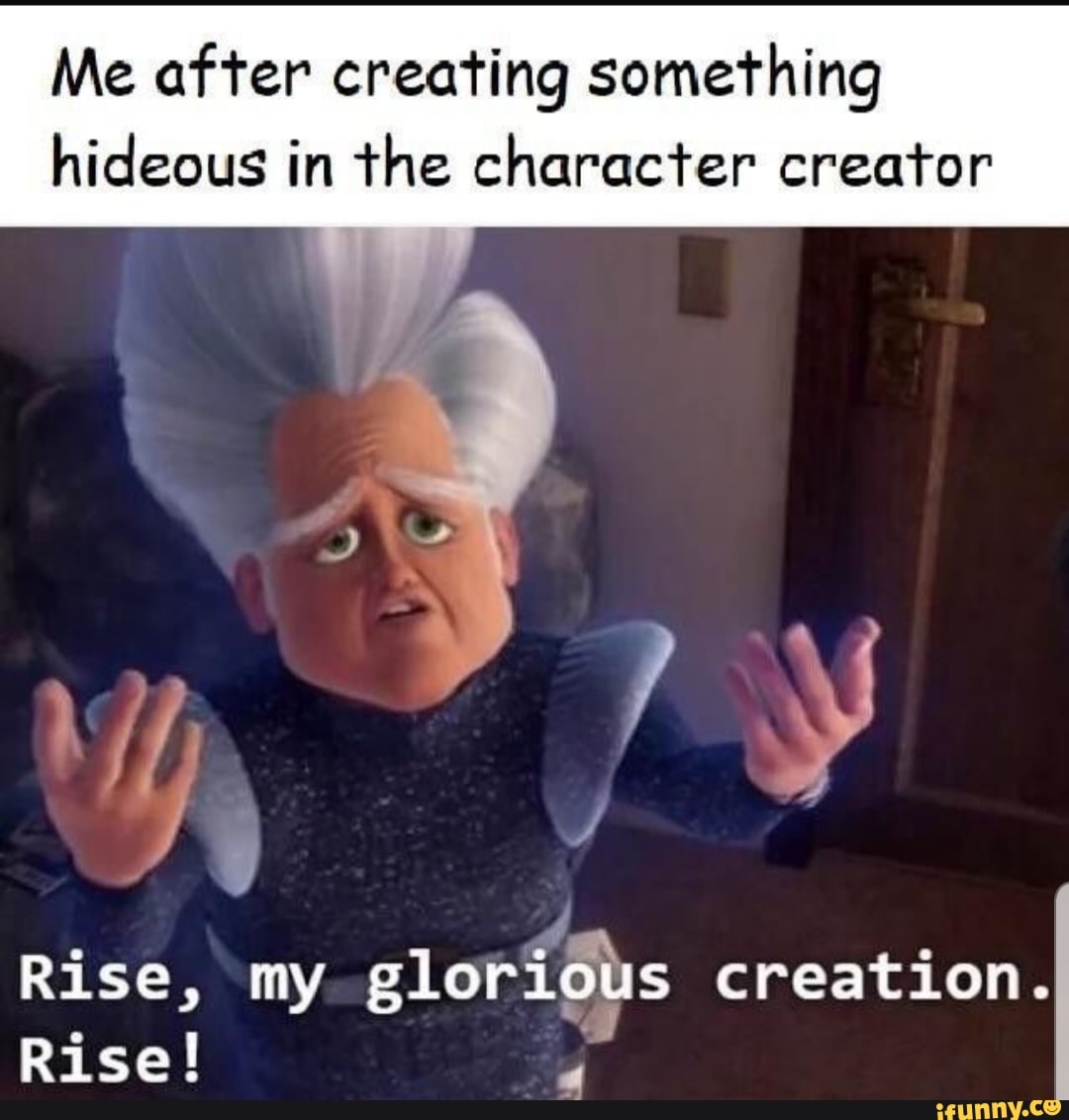 Me af'rer' creating something hideous in The characTer' creator Rise! l ...