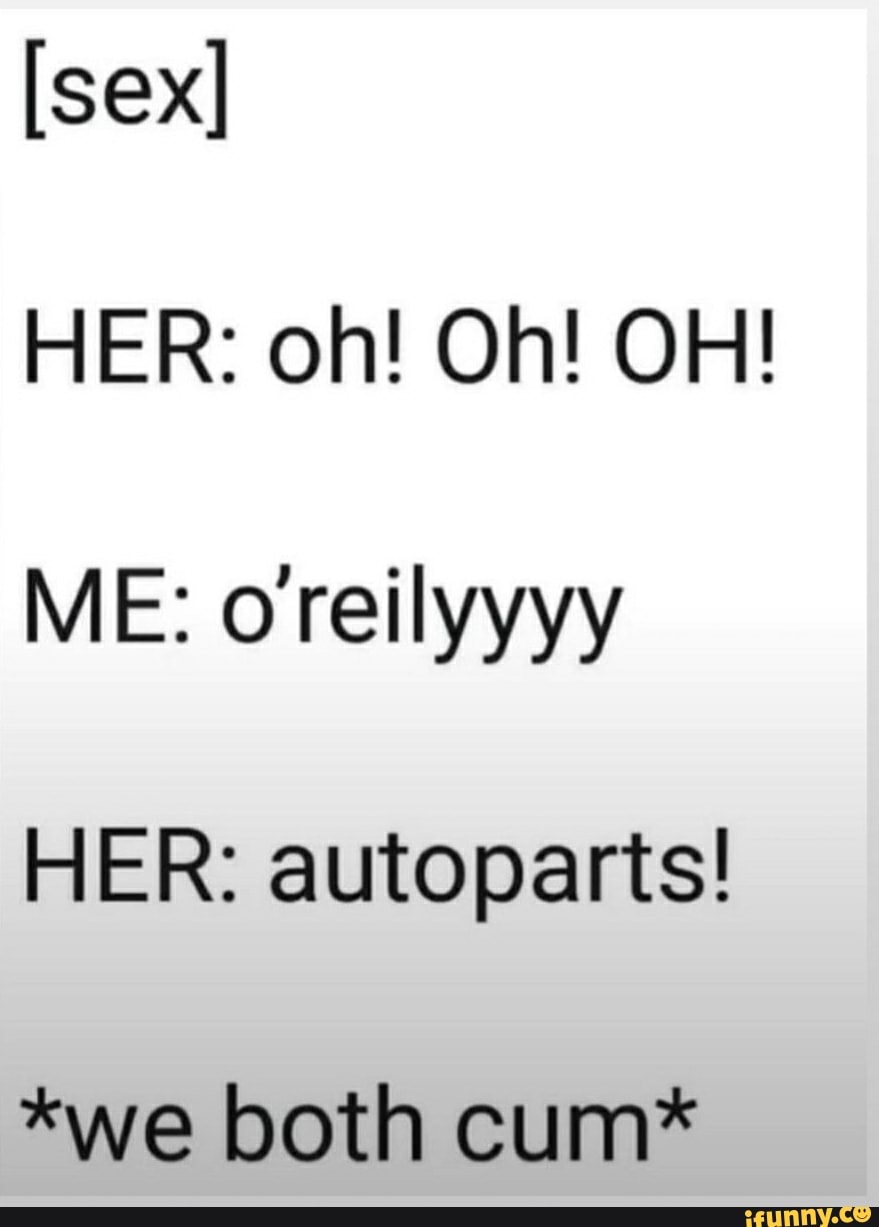 [sex] Her Oh Oh Oh Me Oreilyyyy Her Autoparts We Both Cum Ifunny