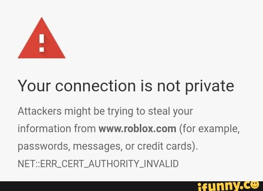 A Your Connection Is Not Private Attackers Might Be Trying To Steal Your Information From Www Rablox Cam For Example Passwords Messages Or Credit Cards Net Err Cerlauthorityjnvalid Ifunny - roblox err