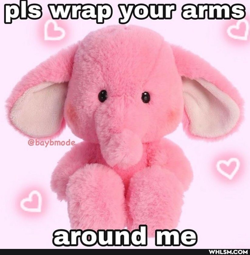 ap your arms
Sround me
