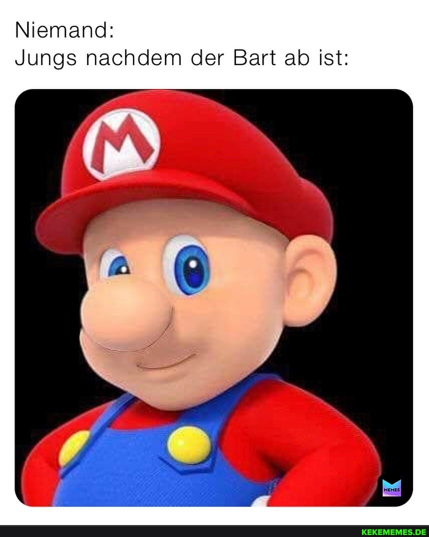 Niemand:
Jungs nachdem der Bart ab ist: