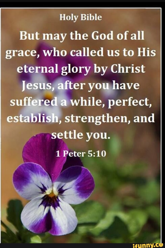 Holy Bible But may the God of all grace, who called us to His eternal ...