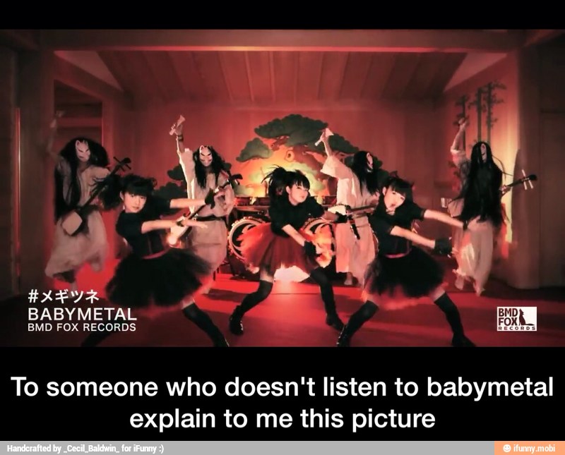 To someone who doesn't listen to babymetal
explain to me this picture - To someone who doesn't listen to babymetal explain to me this picture