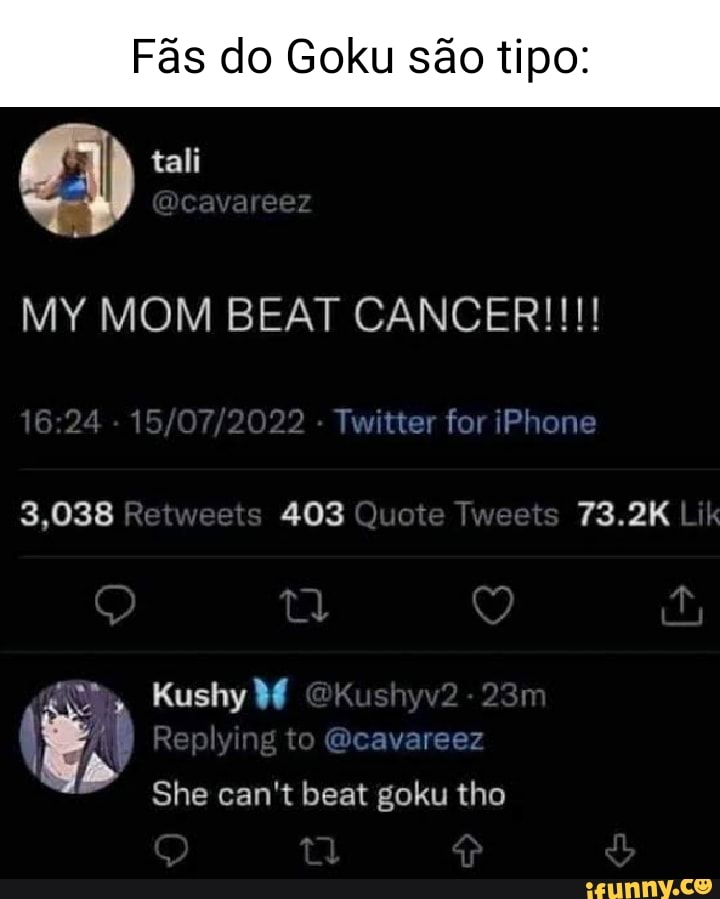 Fas Do Goku Tipo Tali Eave My Mom Beat Cancer Twitter For Iphone 3038 Retweets 403 Quote 7961