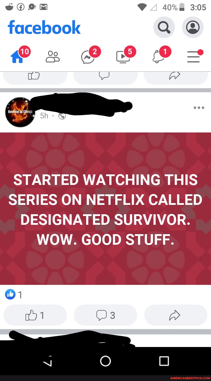 facebook Q
cS
STARTED WATCHING THIS SERIES ON NETFLIX CALLED DESIGNATED SURVIVOR.
WOW. GOOD STUFF.