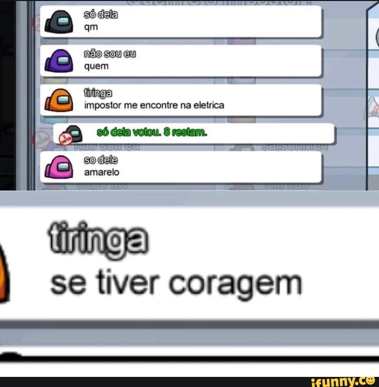 qm
quem
tiinga .
I impostor me encontre na eletrica
amarelo
se tiver coragem