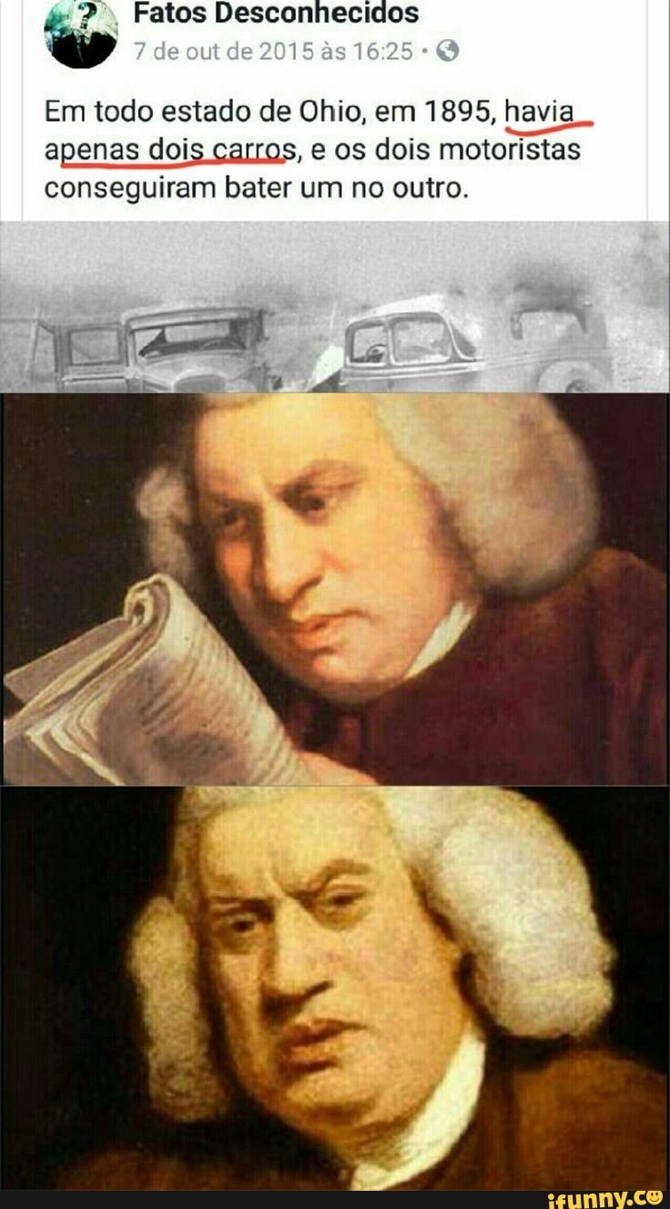 & Fatos Desconhecidos
de de 2015 1625
Em todo estado de Ohio, em 1895, havia.
apenas dois carros, e os dois motoristas conseguiram bater um no outro.