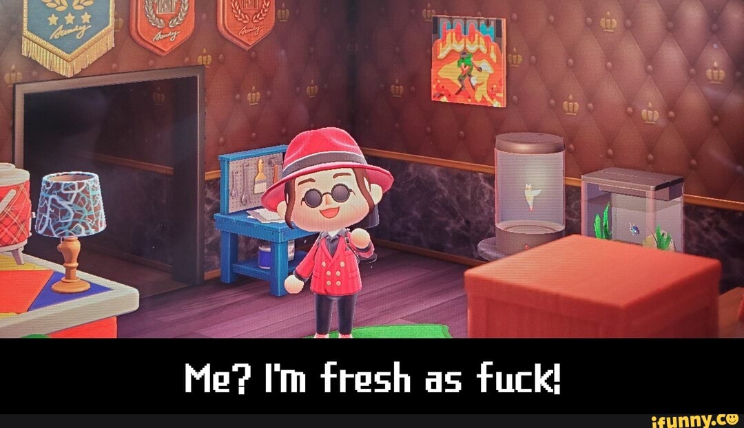 Me? I'm fresh as
fuck! - Me? I'm fresh as fuck!