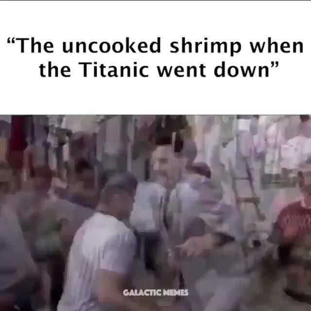 The Uncooked Shrimp When The Titanic Went Down