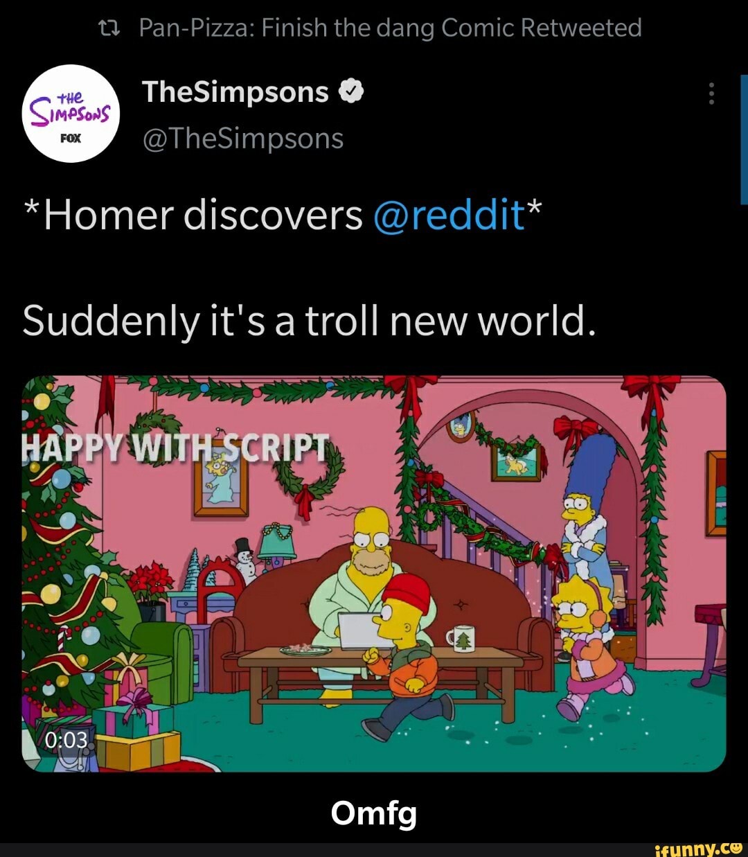 Pan-Pizza: Finish the dang Comic Retweeted
TheSimpsons
@TheSimpsons
*Homer discovers @reddit*
Suddenly it's a troll new world.
Omfg - Omfg