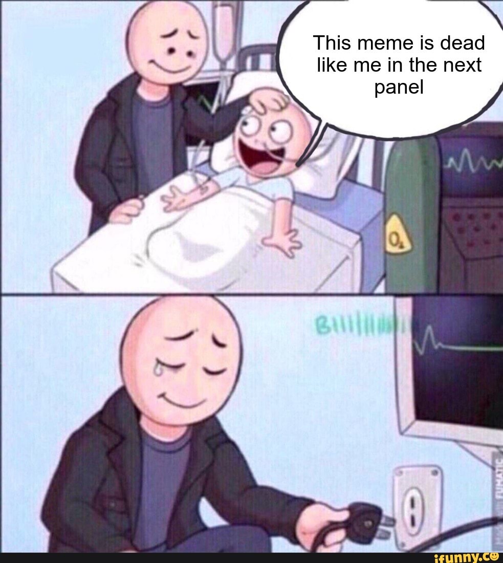 SN
This meme is dead
like me in the next