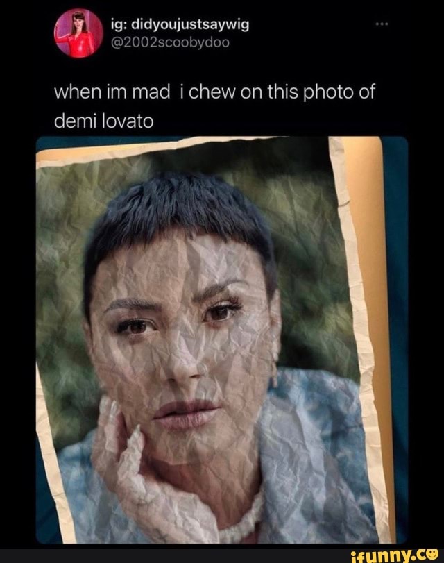 ig: didyoujustsaywig
when im mad i chew on this photo of demi lovato