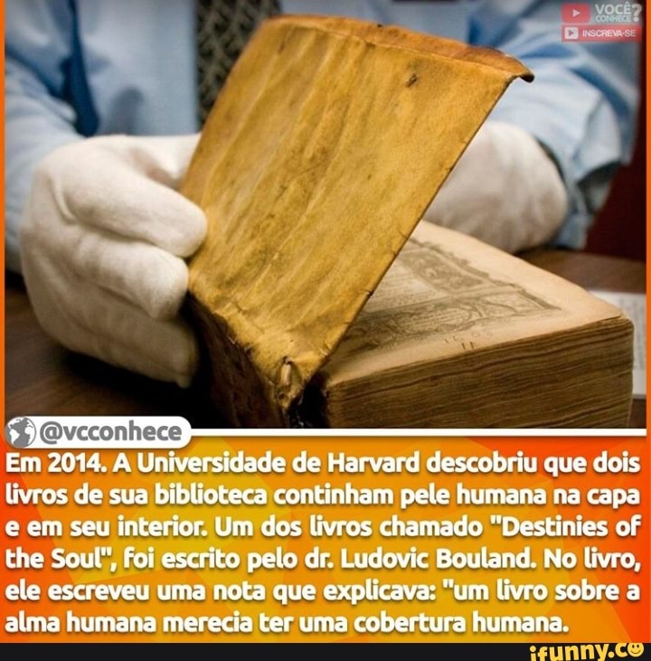 Em 2014. A Universidade de Harvard descobriu que dois tivros de sua biblioteca continham pele humana na capa em seu interior. Um dos livros chamado "Destinies of the Soul", Foi escrito pelo dr. Ludovic Bouland. No livro, ele escreveu uma nota que explicava: "um livro sobre a alma humana merecia ter uma cobertura humana.