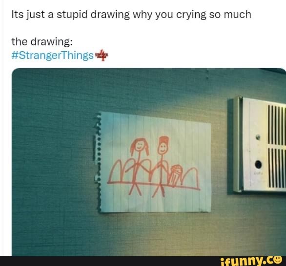 Its just a stupid drawing why you crying so much the drawing: #