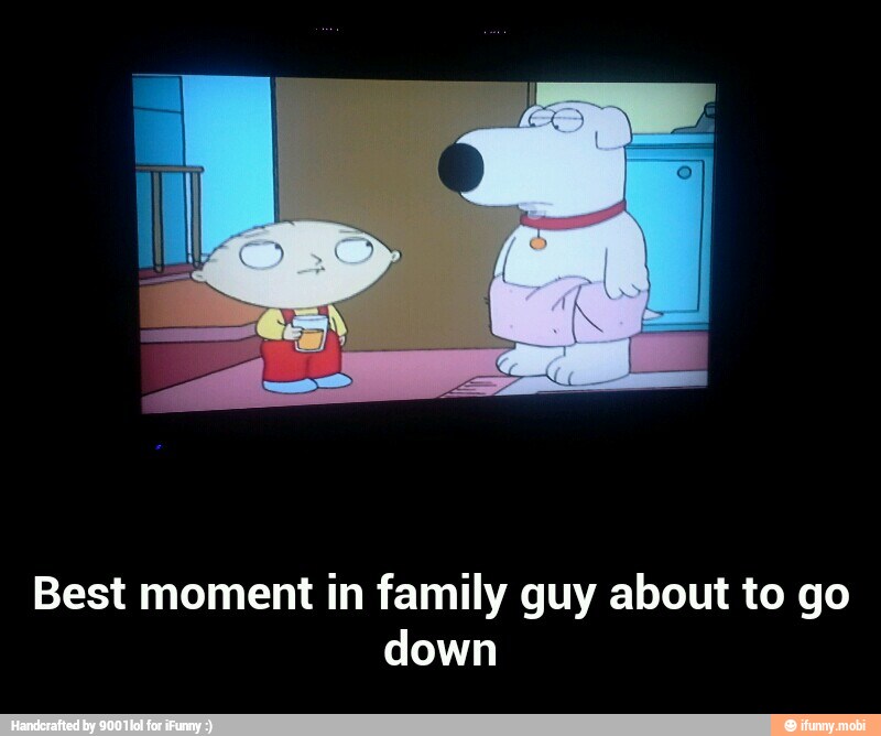 Best moment in family guy about to go
down - Best moment in family guy about to go down