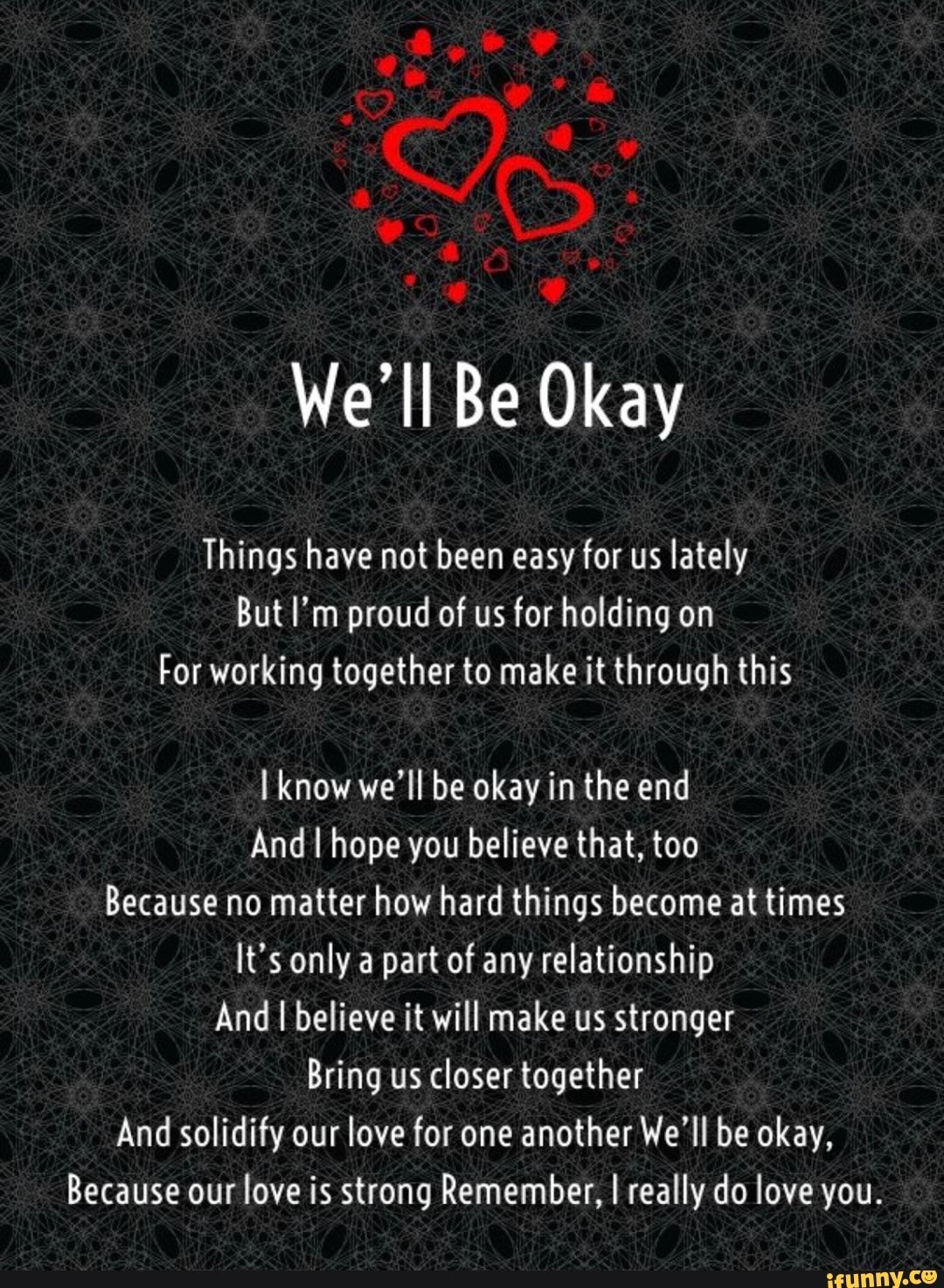 We’ll Be Okay Things have not been easy for us lately But I’m proud of