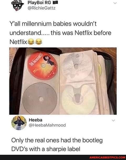 RS
Y'all millennium babies wouldn't understand... this was Netflix before
Netflixes
Heeba
@HeebaMahmood
Only the real ones had the bootleg
DVD's with a sharpie label