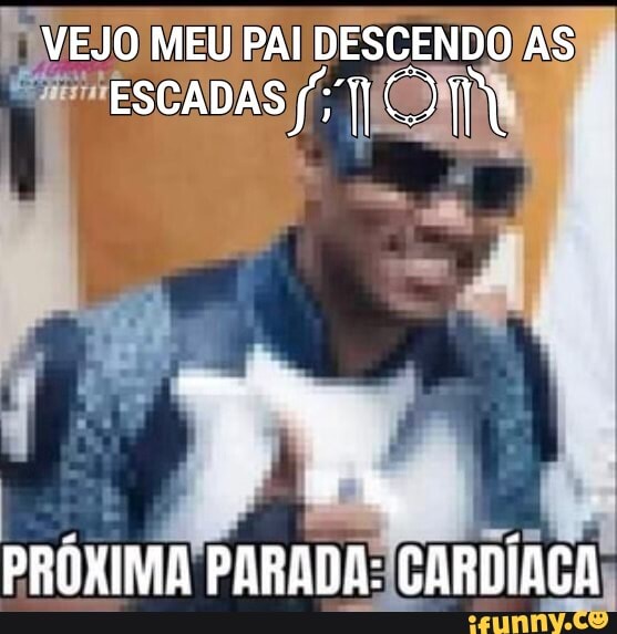 VEJO MEU PAI DESCENDO AS ESCADAS fi TOM
PRÓXIMA PARADA: CARDÍACA