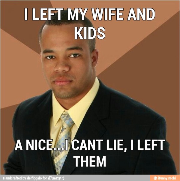 I LEFT MY WIFE AND
KIDS