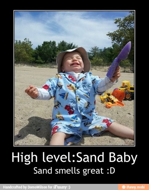 La
Sand smells great High level:Sand Baby
D - High level:Sand Baby
Sand smells great :D