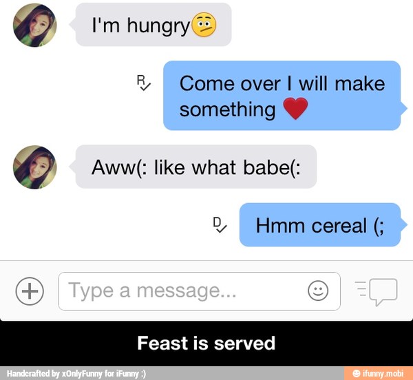 O I'm hungry
O - Feast is served