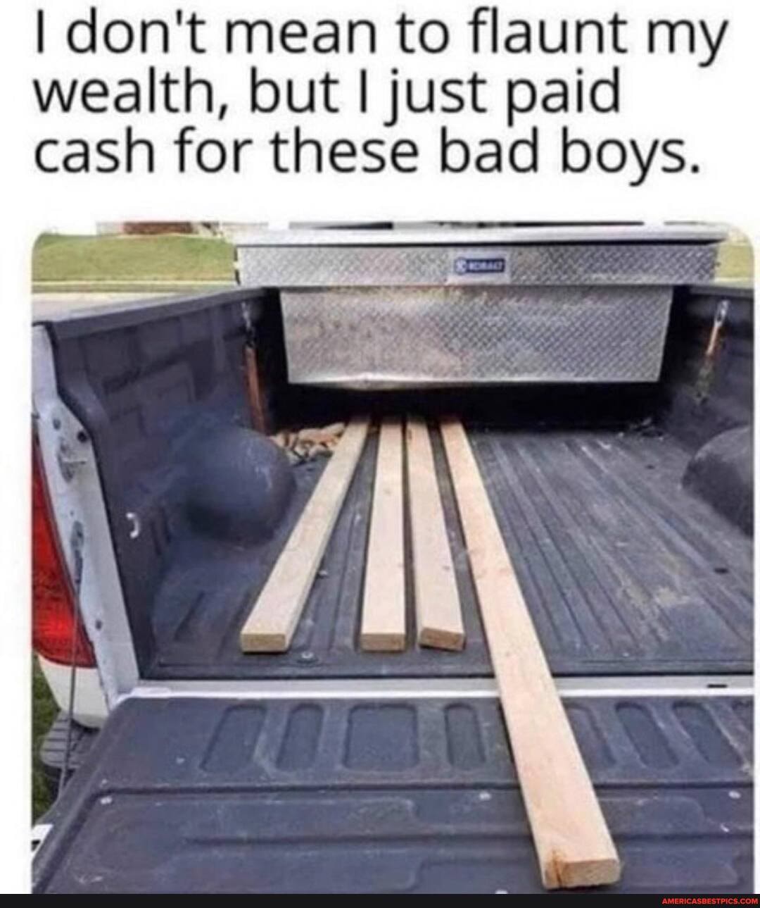 I don't mean to flaunt my wealth, but I just paid cash for these bad boys.
